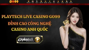 Playtech Live Casino GO99 – Đỉnh Cao Công Nghệ Casino Anh Quốc