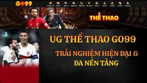 UG Thể Thao GO99: Giao Diện Hiện Đại & Tốc Độ Đặt Cược Chớp Nhoáng